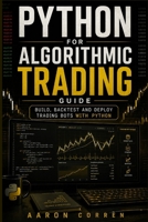 PYTHON FOR ALGORITHMIC TRADING GUIDE: BUILD, BACKTEST AND DEPLOY TRADING BOTS WITH PYTHON B0H232VX4W Book Cover