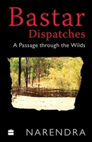 Bastar Dispatches: A Passage Through the Wilds 9353020328 Book Cover