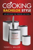 Cooking Bachelor Style: Life Beyond the Freezer Section 1615666281 Book Cover