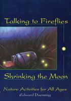 Talking to Fireflies, Shrinking the Moon: Nature Activities for All Ages 1555913105 Book Cover