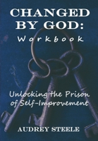 Changed By God Workbook: Unlocking the Prison of Self-Improvement B095NF51H9 Book Cover