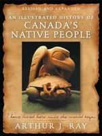 I Have Lived Here Since The World Began : An Illustrated History Of Canada's Native People 1554702704 Book Cover