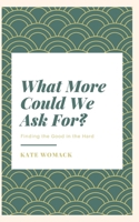 What More Could We Ask For?: Finding the Good in the Hard B0DTLY9N72 Book Cover