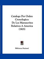 Catalogo Por Orden Cronologico: De Los Manuscritos Relativos A America (1905) 1161030883 Book Cover
