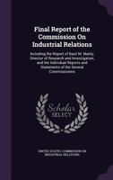 Final Report of the Commission On Industrial Relations: Including the Report of Basil M. Manly, Director of Research and Investigation, and the ... and Statements of the Several Commissioners 1341015009 Book Cover
