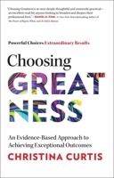 Choosing Greatness: An Evidence-Based Approach to Achieving Exceptional Outcomes 163763174X Book Cover