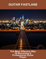 Guitar Fastlane: The Most Effective Way Of Becoming A Professional Guitar Player B0FRXRMG3V Book Cover