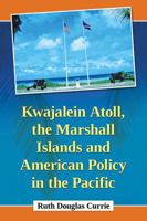 Kwajalein Atoll, the Marshall Islands and American Policy in the Pacific 1476663114 Book Cover