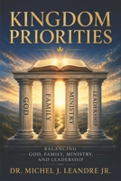 Kingdom Priorities: Balancing God, Family, Ministry, and Leadership: Establishing God's Divine Order for Life, Family, Ministry, and Leadership B0H59SLKS8 Book Cover