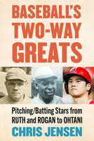 Baseball's Two-Way Greats: Pitching/Batting Stars from Ruth and Rogan to Ohtani 1476696225 Book Cover