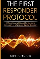The First Responder Protocol: A Man's Survival Manual for the Long Campaign of a Partner's Bipolar Disorder B0FNKJ6NXH Book Cover