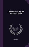 Colonel Dacre, by the Author of 'caste' 1144521351 Book Cover