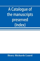 A catalogue of the manuscripts preserved in the library of the University of Cambridge. Ed. for the Syndics of the University press (Index) 9353896673 Book Cover
