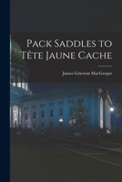 Pack saddles to Tête Jaune Cache 1014886538 Book Cover