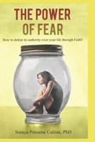 The Power of Fear: How to defeat its authority over your life through faith. 1547259612 Book Cover