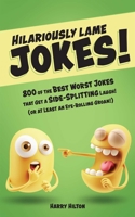 Hilariously Lame Jokes!: 800 of the Best Worst Jokes That Get a Side-splitting Laugh 161243827X Book Cover