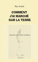 Comment j'ai marché sur la terre: Souvenirs d'un Homo artisticus (French Edition) 2322537470 Book Cover