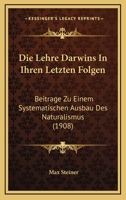 Die Lehre Darwins In Ihren Letzten Folgen: Beitrage Zu Einem Systematischen Ausbau Des Naturalismus (1908) 1160867836 Book Cover