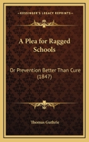 A Plea for Ragged Schools: Or Prevention Better Than Cure (Classic Reprint) 1436744199 Book Cover
