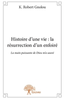 Histoire d'une vie: la résurrection d'un enfoiré La main puissante de Dieu m'a sauvé (French Edition) 2332789626 Book Cover