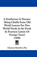 A Southerner In Europe: Being Chiefly Some Old World Lessons For New World Needs As Set Forth In Fourteen Letters Of Foreign Travel 1179128281 Book Cover