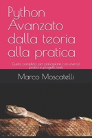 Python Avanzato dalla teoria alla pratica: Guida completa per principianti con esercizi pratici e progetti reali (Italian Edition) B0GQT646W4 Book Cover