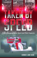 Taken by Speed: Fallen Heroes of Motor Sport and Their Legacies 1442277610 Book Cover