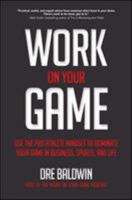 Work on Your Game: Use the Pro Athlete Mindset to Dominate Your Game in Business, Sports, and Life 1260121372 Book Cover