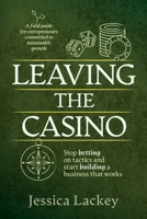 Leaving the Casino: Stop betting on tactics and start building a business that works 1953555896 Book Cover