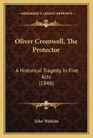 Oliver Cromwell, the Protector: A Historical Tragedy, in Five Acts 128681667X Book Cover