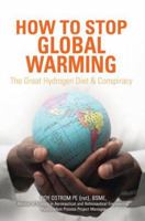 How to Stop Global Warming: The Great Hydrogen Diet & Conspiracy 0595381154 Book Cover