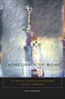 Cathedrals of Bone: The Role of the Body in Contemporary Catholic Literature 0823230600 Book Cover