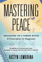 Mastering Peace: Unleashing the 8 Powers Within, A Prescription for Happiness 1959623451 Book Cover