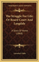 The Struggle for Life: Or, Board Court and Langdale. A Story of Home 0548571139 Book Cover