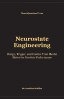 Neurostate Engineering: Design, Trigger, and Control Your Mental States for Absolute Performance B0GZDCDP1P Book Cover
