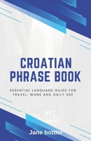 Croatian phrase book: Essential language Guide for Travel, Work and Daily use B0FDZFVDNT Book Cover