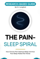 The Pain-Sleep Spiral: How Chronic Pain Destroys Sleep, and How Poor Sleep Makes Pain Worse (The Pain Science Series) B0H23CYBK4 Book Cover