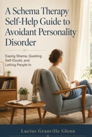 A Schema Therapy Self-Help Guide to Avoidant Personality Disorder: Easing Shame, Quieting Self-Doubt, and Letting People In (The Quiet Distance) 1764726529 Book Cover
