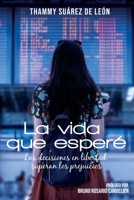 LA VIDA QUE ESPERÉ: Las decisiones en libertad superan los prejuicios 9945926675 Book Cover