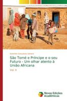 São Tomé e Príncipe e o seu Futuro - Um olhar atento à União Africana: Iº Volume 6202181389 Book Cover