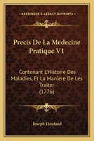 Précis De Médecine Pratique, Contenant L'histoire Des Maladies, Et La Manière De Les Traiter, Volume 1 1104893282 Book Cover