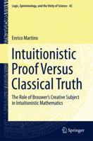 Intuitionistic Proof Versus Classical Truth: The Role of Brouwer’s Creative Subject in Intuitionistic Mathematics 3030089711 Book Cover