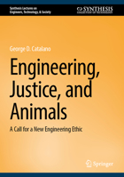 Engineering, Justice, and Animals: A Call for a New Engineering Ethic (Synthesis Lectures on Engineers, Technology, & Society) 3032135575 Book Cover