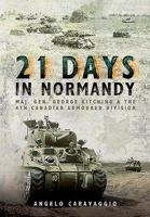 21 Days in Normandy: Maj. Gen. George Kitching and the 4th Canadian Armoured Division 1473870712 Book Cover