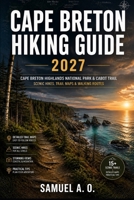 CAPE BRETON HIKING GUIDE 2027: Explore Cape Breton Highlands National Park & Cabot Trail | Scenic Trails, Trail Maps & Outdoor Adventure Planning B0HHKZV9DN Book Cover