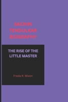 SACHIN TENDULKAR BIOGRAPHY: THE RISE OF THE LITTLE MASTER B0DWSB31P8 Book Cover