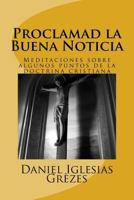 Proclamad la Buena Noticia: Meditaciones sobre algunos puntos de la doctrina cristiana 1530680050 Book Cover