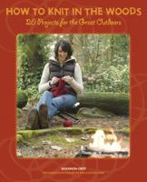 How To Knit In The Woods: 20 Projects for the Great Outdoors 1594850887 Book Cover