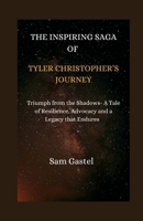 THE INSPIRING SAGA OF TYLER CHRISTOPHER'S JOURNEY: Triumph from the Shadows-A Tale of Resilience, Advocacy and a Legacy That Endures B0CTG9XGDH Book Cover