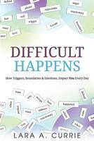Difficult Happens: How Triggers Boundaries & Emotions Impact You Every Day 1548802220 Book Cover